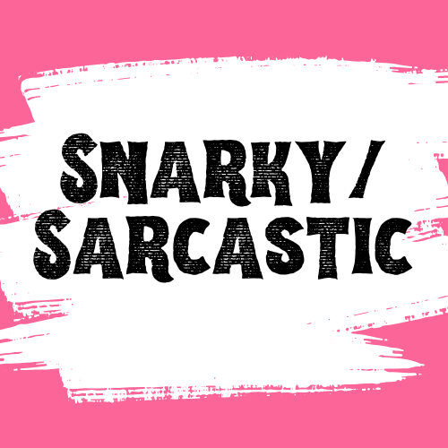 Snarky / Sarcastic