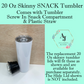 SNACK 20 Oz Skinny Straight Tumbler